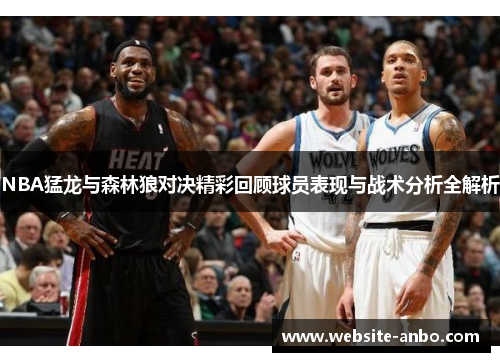 NBA猛龙与森林狼对决精彩回顾球员表现与战术分析全解析