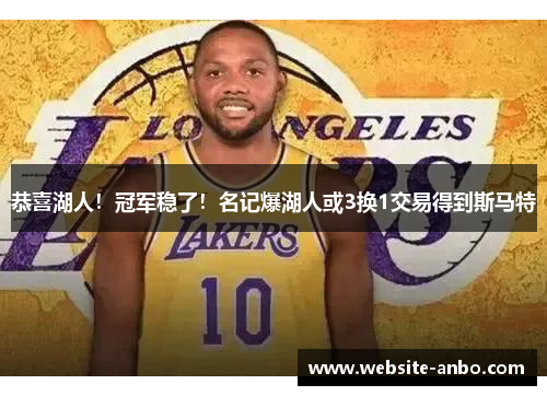 恭喜湖人！冠军稳了！名记爆湖人或3换1交易得到斯马特