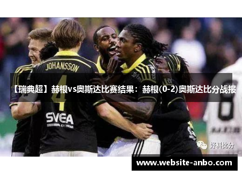 【瑞典超】赫根vs奥斯达比赛结果：赫根(0-2)奥斯达比分战报